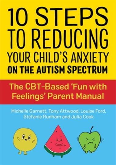 10 Steps to Reducing Your Child's Anxiety on the Autism Spectrum The CBT-Based 'Fun with Feelings' Parent Manual